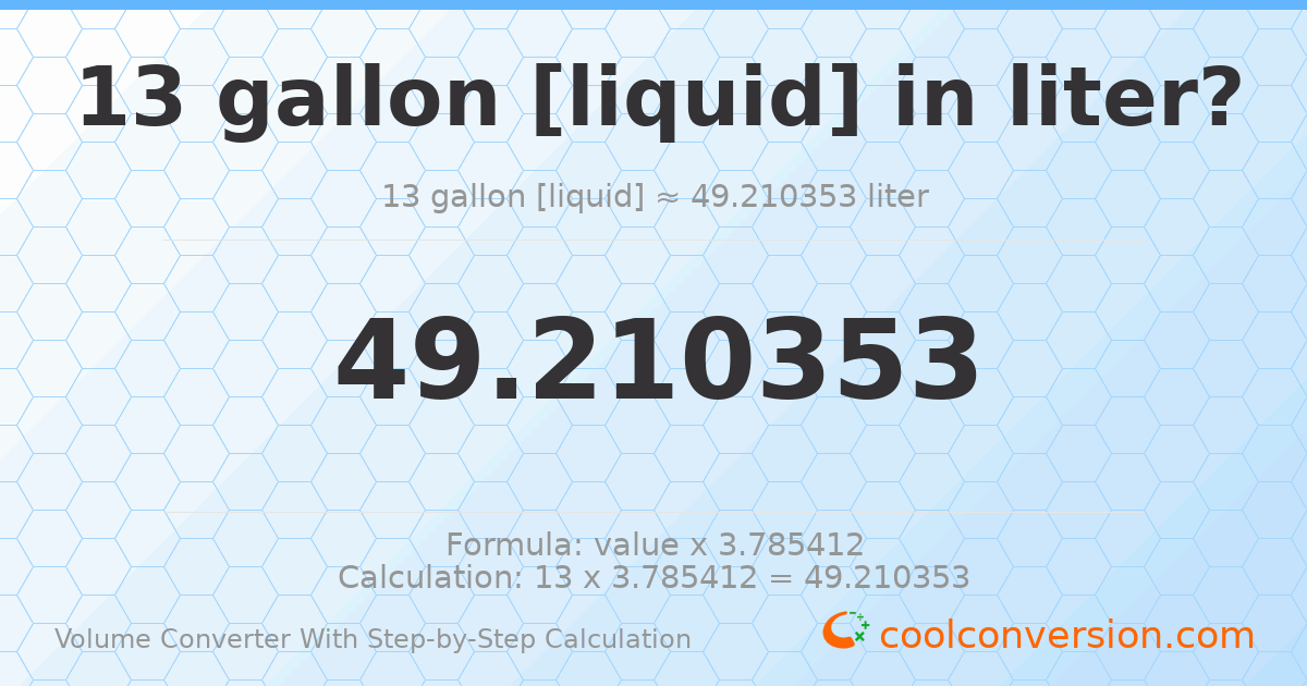 13 gallons [liquid] = 49.2104 liters